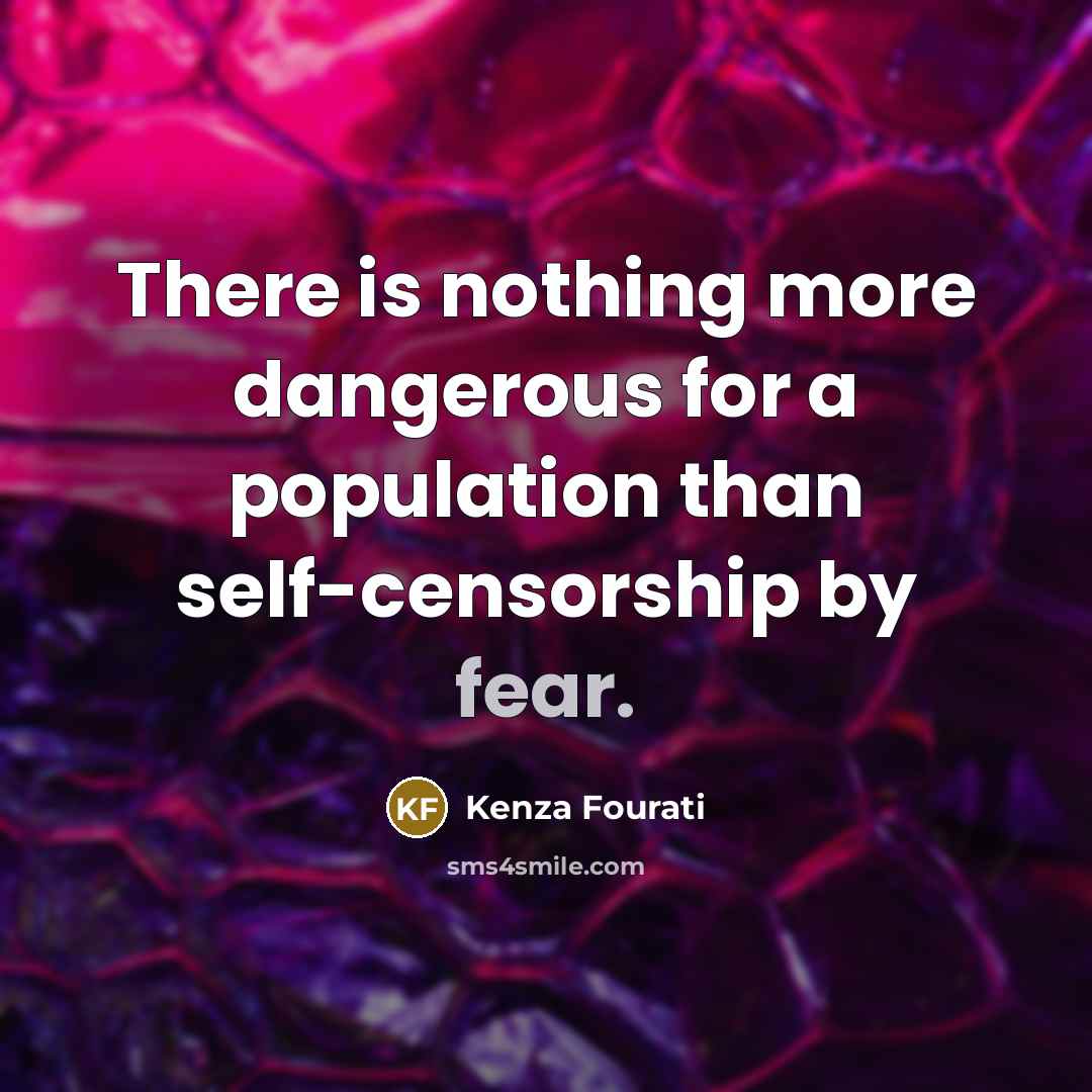 “There is nothing more dangerous for a population than self-censorship by fear.” quote by Kenza Fourati