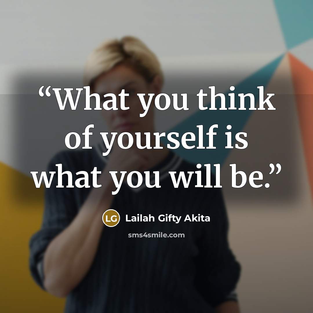 “What you think of yourself is what you will be.” quote by Lailah Gifty Akita