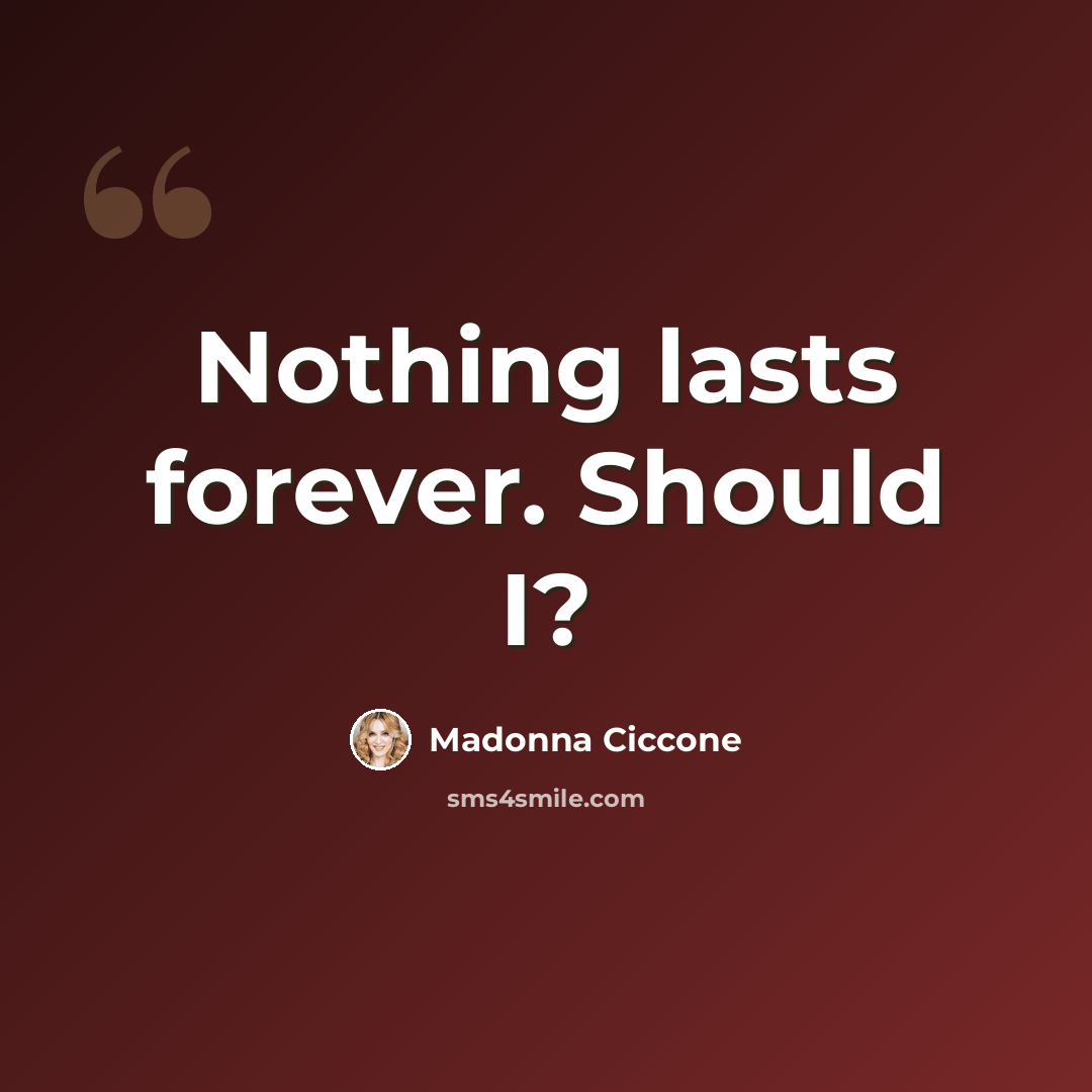“Nothing lasts forever. Should I?” quote by Madonna Ciccone