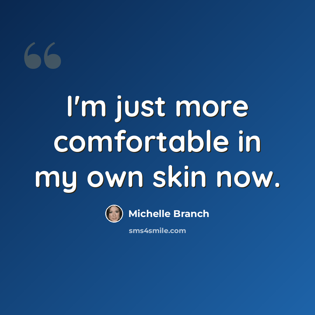 “I'm just more comfortable in my own skin now.” quote by Michelle Branch