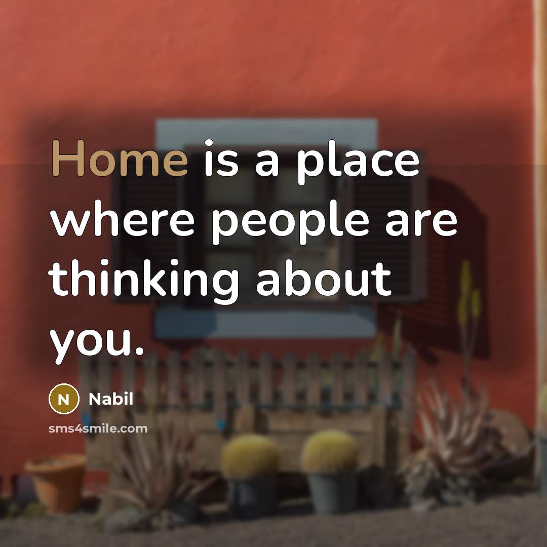 “Home is a place where people are thinking about you.” quote by Nabil