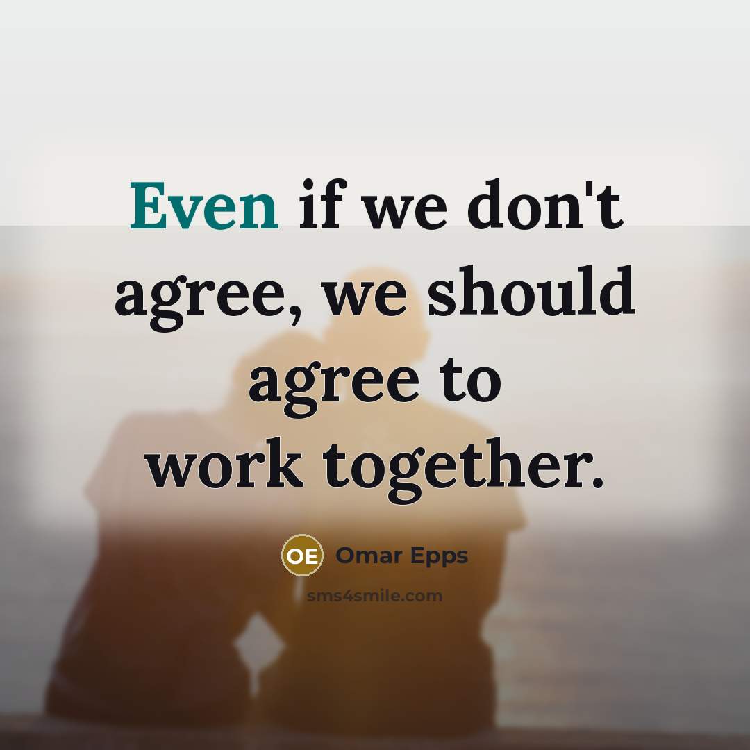 “Even if we don't agree, we should agree to work together.” quote by Omar Epps