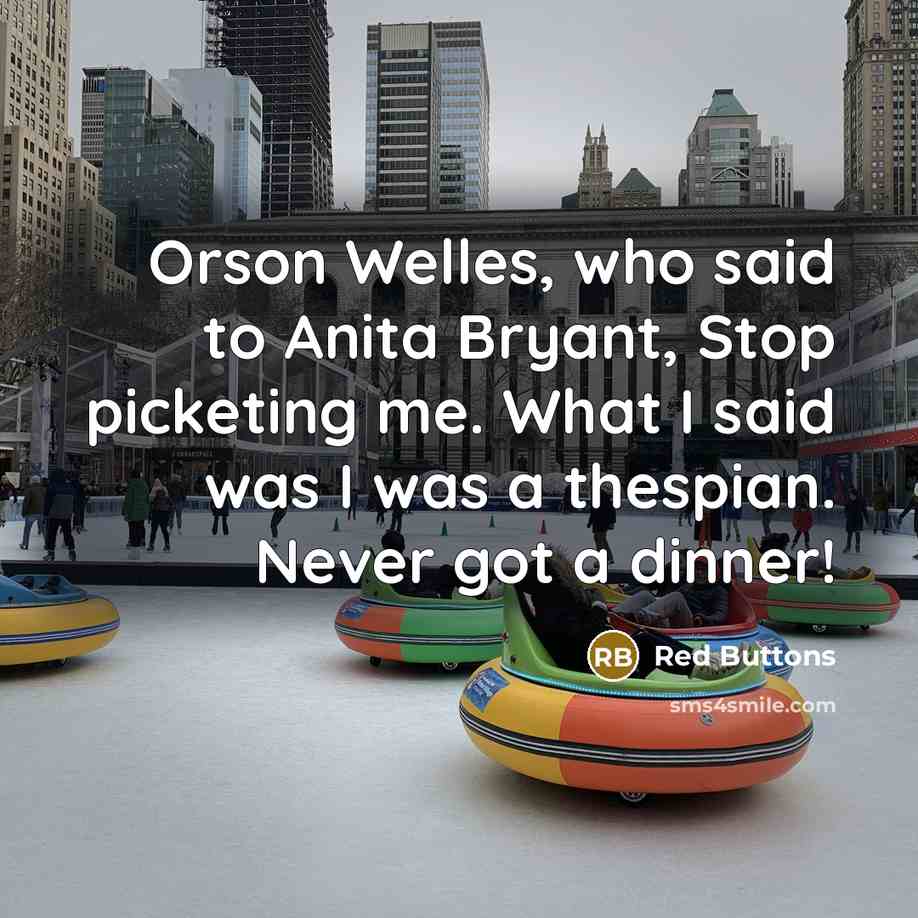 “Orson Welles, who said to Anita Bryant, Stop picketing me. What I said was I was a thespian. Never got a dinner!” quote by Red Buttons