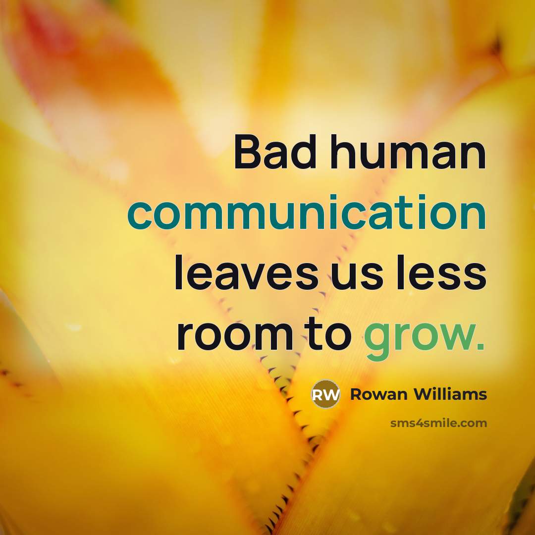 “Bad human communication leaves us less room to grow.” quote by Rowan Williams
