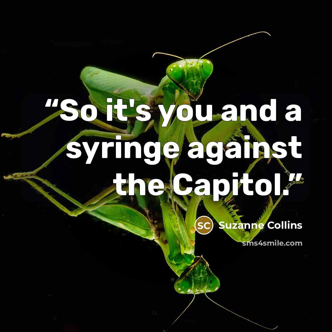 “So it's you and a syringe against the Capitol.” quote by Suzanne Collins