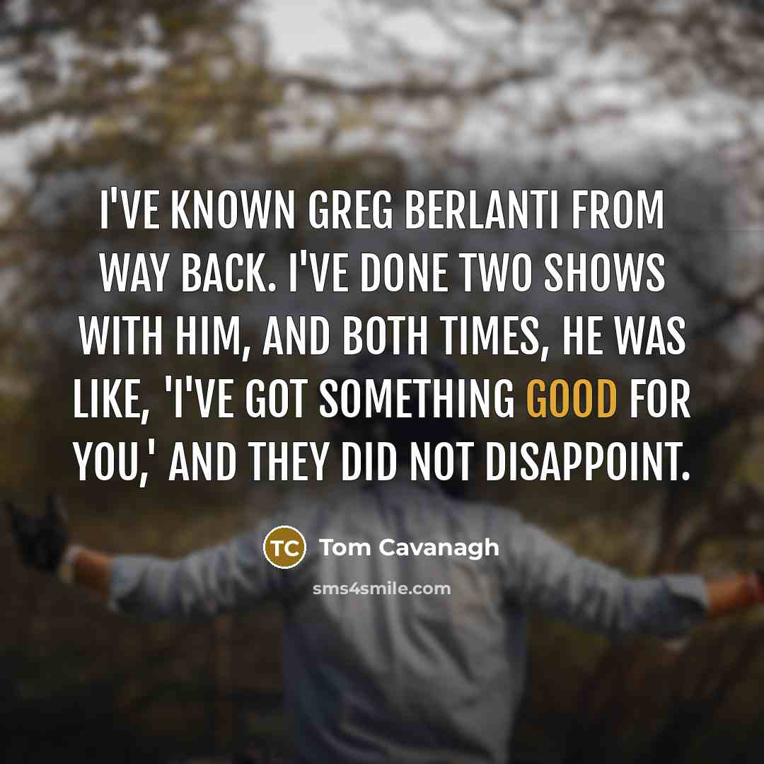 “I've known Greg Berlanti from way back. I've done two shows with him, and both times, he was like, 'I've got something good for you,' and they did not disappoint.” quote by Tom Cavanagh