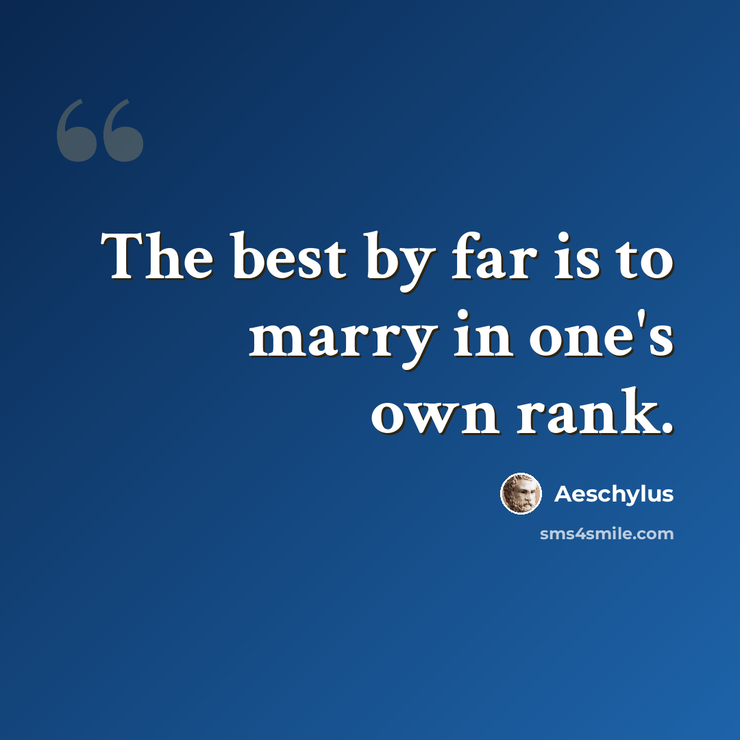 “The best by far is to marry in one's own rank.” quote by Aeschylus