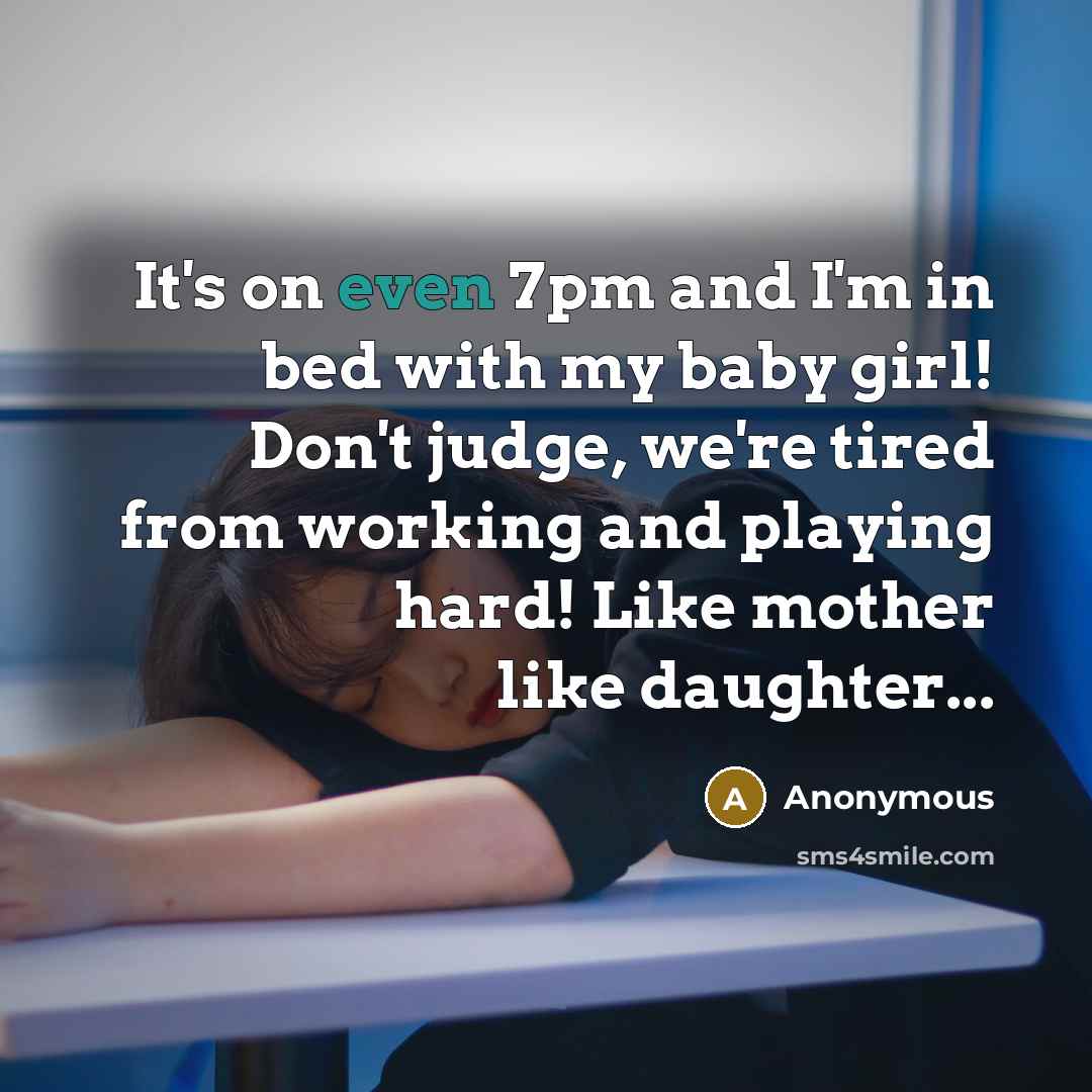 “It's on even 7pm and I'm in bed with my baby girl! Don't judge, we're tired from working and playing hard! Like mother like daughter...” quote by Anonymous
