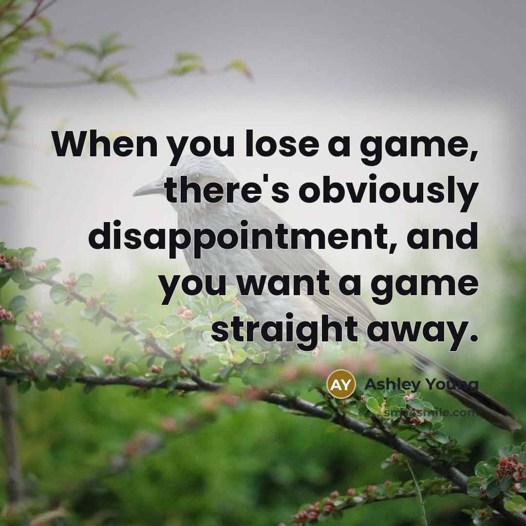 “When you lose a game, there's obviously disappointment, and you want a game straight away.” quote by Ashley Young