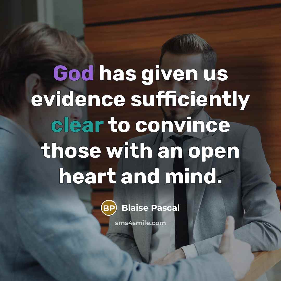 “God has given us evidence sufficiently clear to convince those with an open heart and mind.” quote by Blaise Pascal