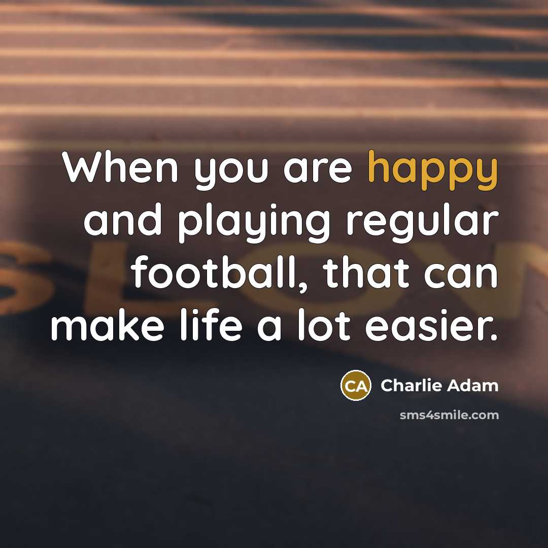 “When you are happy and playing regular football, that can make life a lot easier.” quote by Charlie Adam