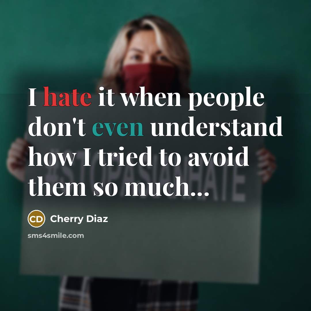 “I hate it when people don't even understand how I tried to avoid them so much...” quote by Cherry Diaz