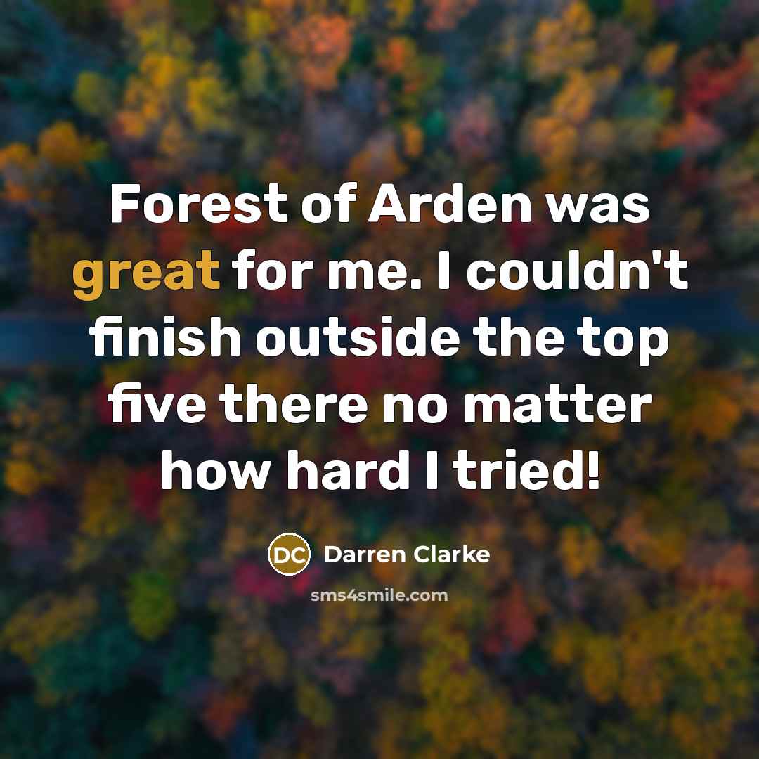 “Forest of Arden was great for me. I couldn't finish outside the top five there no matter how hard I tried!” quote by Darren Clarke