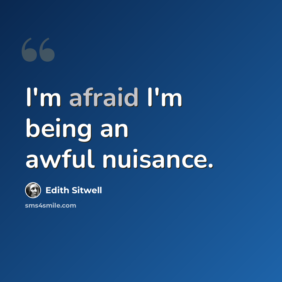 “I'm afraid I'm being an awful nuisance.” quote by Edith Sitwell