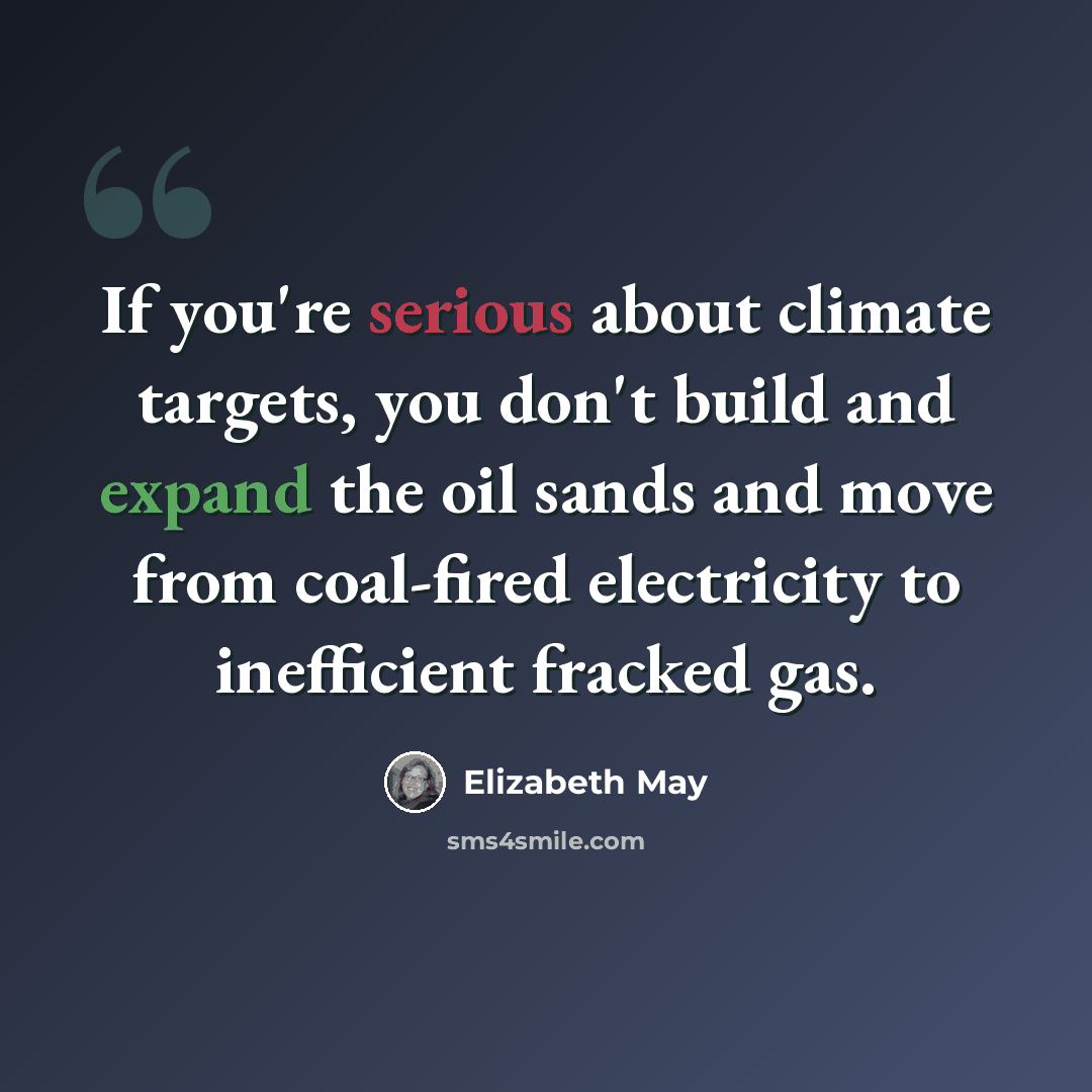 “If you're serious about climate targets, you don't build and expand the oil sands and move from coal-fired electricity to inefficient fracked gas.” quote by Elizabeth May