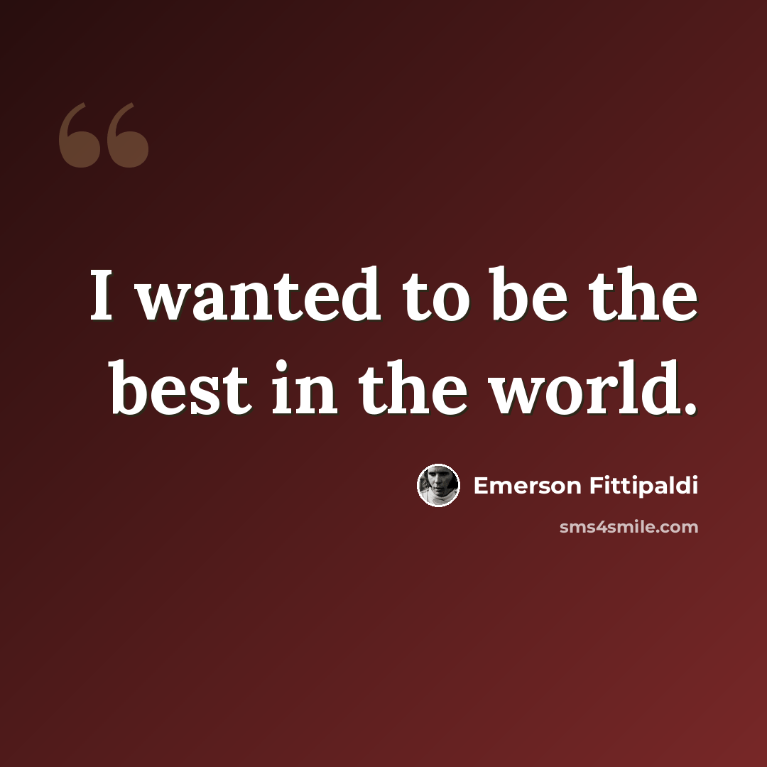 “I wanted to be the best in the world.” quote by Emerson Fittipaldi