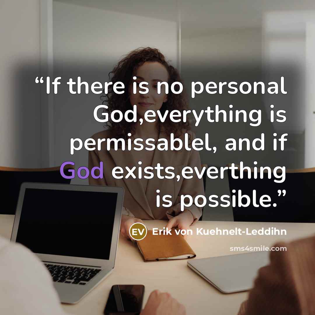 “If there is no personal God,everything is permissablel, and if God exists,everthing is possible.” quote by Erik von Kuehnelt-Leddihn