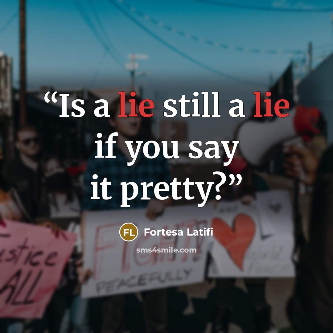“Is a lie still a lie if you say it pretty?” quote by Fortesa Latifi