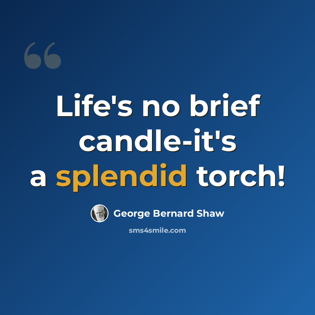 “Life's no brief candle-it's a splendid torch!” quote by George Bernard Shaw