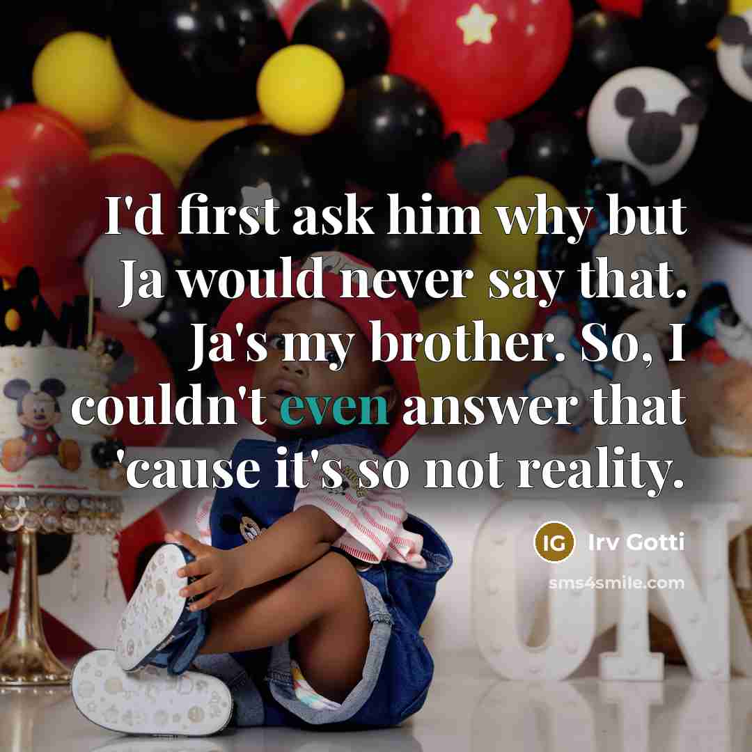 “I'd first ask him why but Ja would never say that. Ja's my brother. So, I couldn't even answer that 'cause it's so not reality.” quote by Irv Gotti