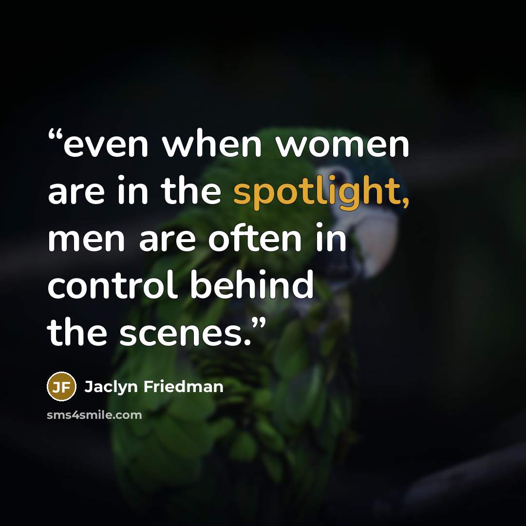 “even when women are in the spotlight, men are often in control behind the scenes.” quote by Jaclyn Friedman