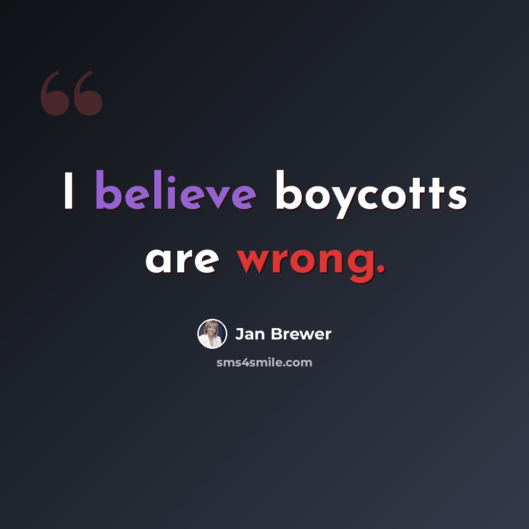 “I believe boycotts are wrong.” quote by Jan Brewer
