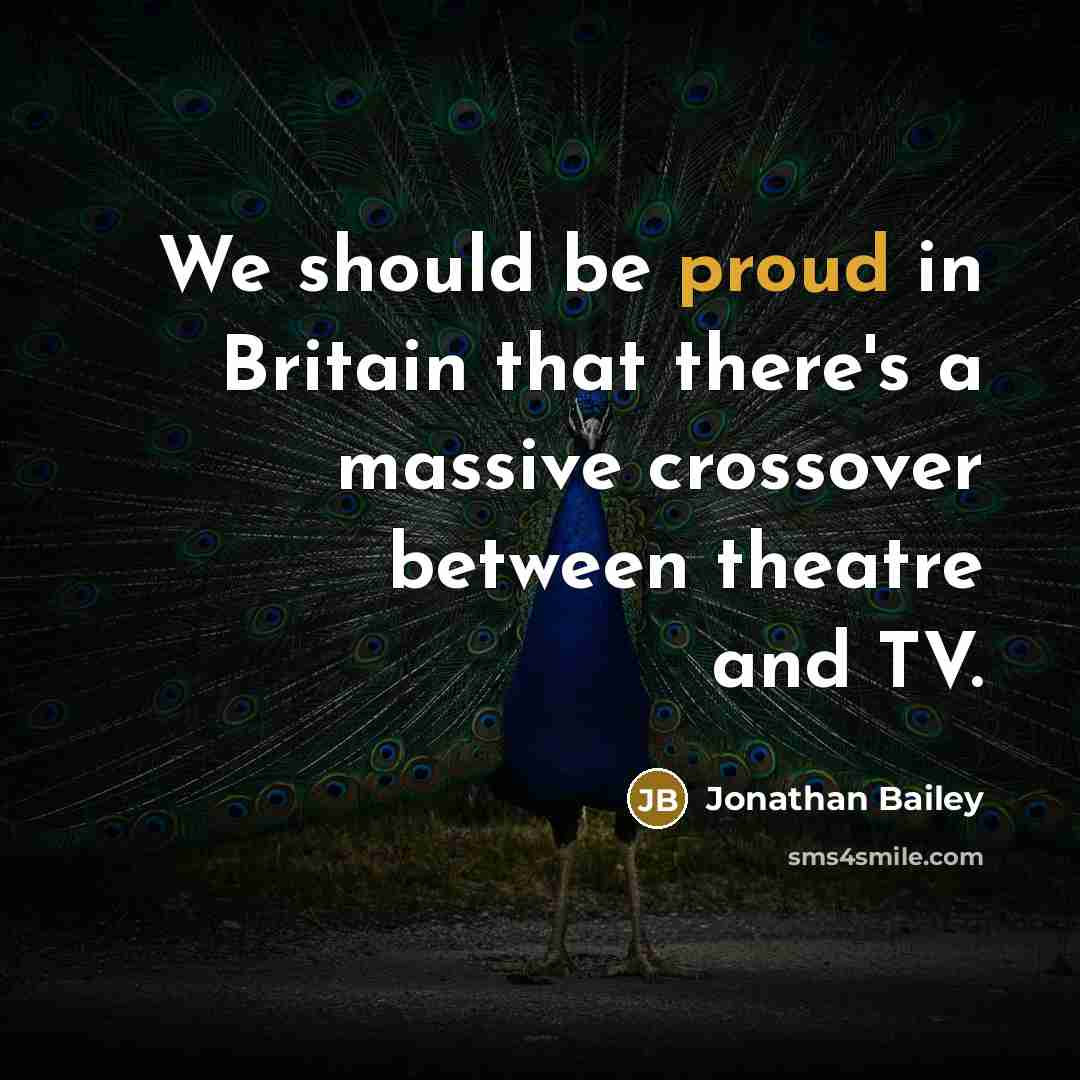 “We should be proud in Britain that there's a massive crossover between theatre and TV.” quote by Jonathan Bailey