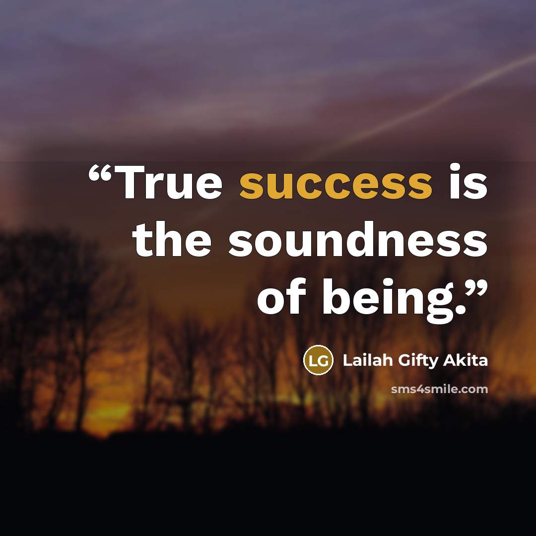 “True success is the soundness of being.” quote by Lailah Gifty Akita