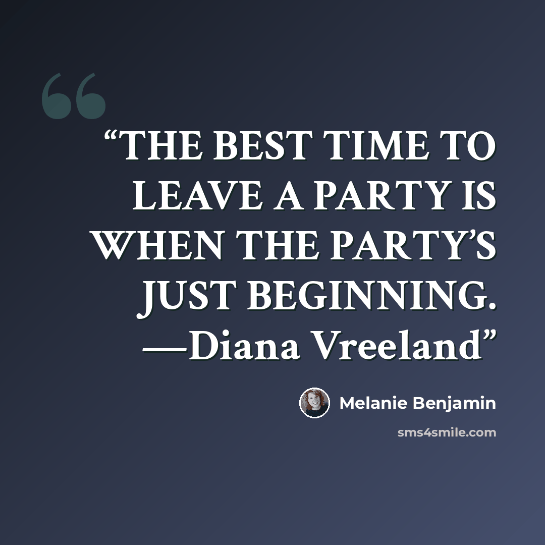 “THE BEST TIME TO LEAVE A PARTY IS WHEN THE PARTY’S JUST BEGINNING. —Diana Vreeland” quote by Melanie Benjamin