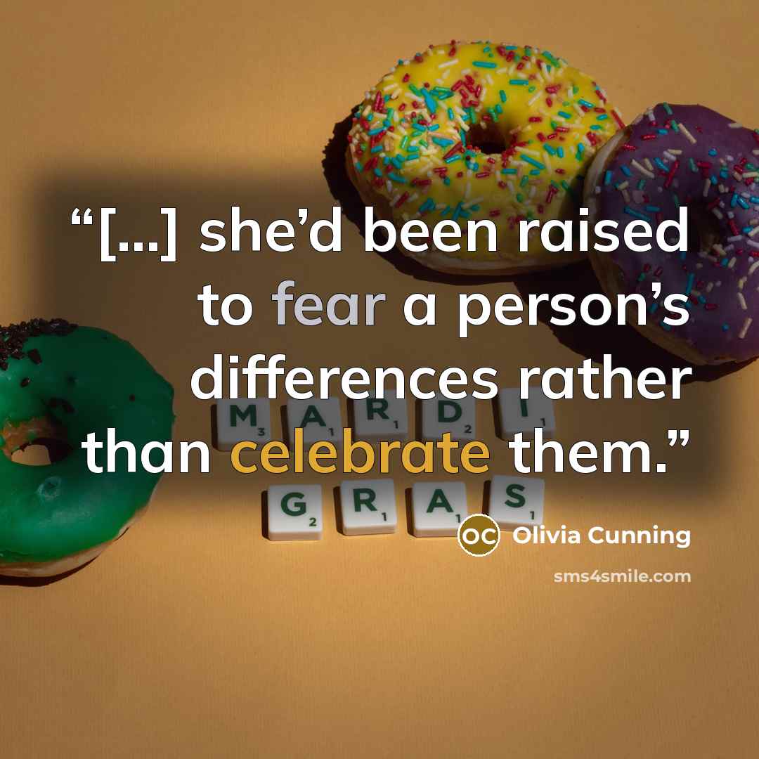 “[…] she’d been raised to fear a person’s differences rather than celebrate them.” quote by Olivia Cunning