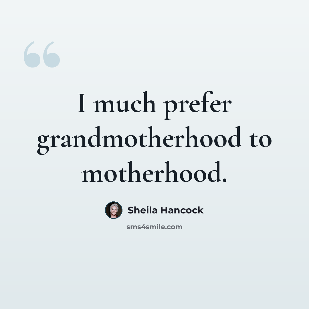 “I much prefer grandmotherhood to motherhood.” quote by Sheila Hancock