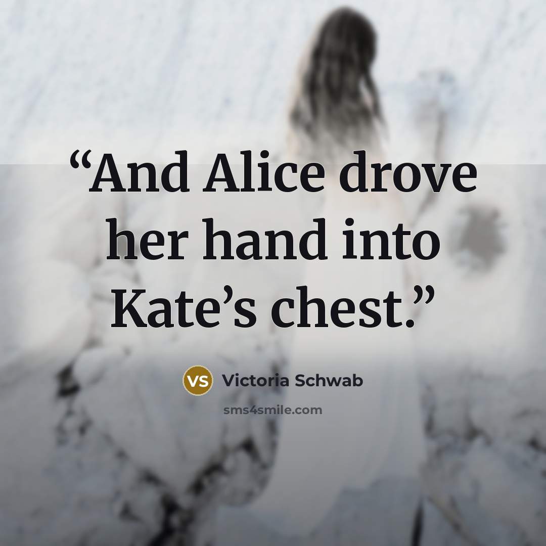 “And Alice drove her hand into Kate’s chest.” quote by Victoria Schwab