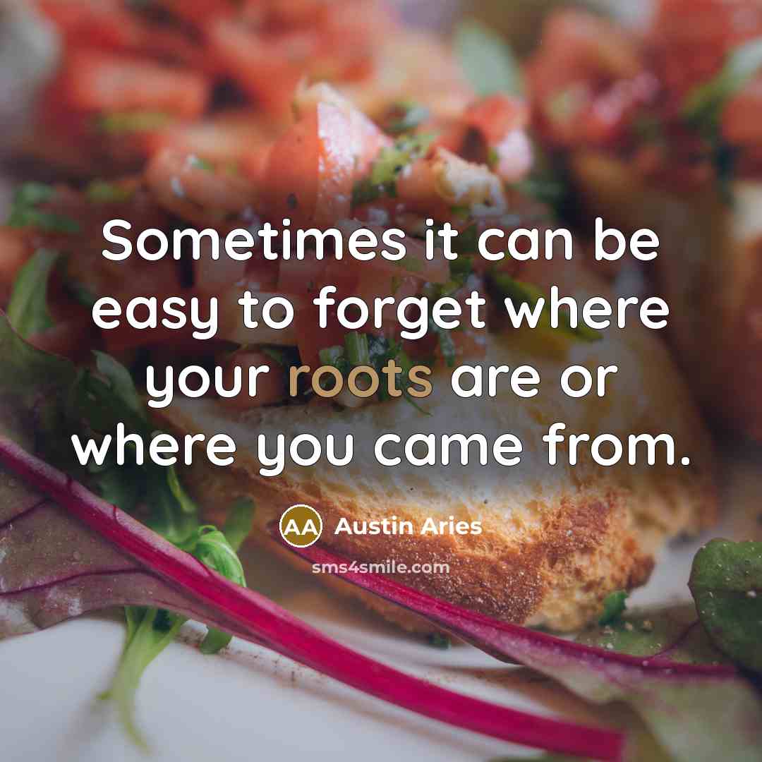 “Sometimes it can be easy to forget where your roots are or where you came from.” quote by Austin Aries