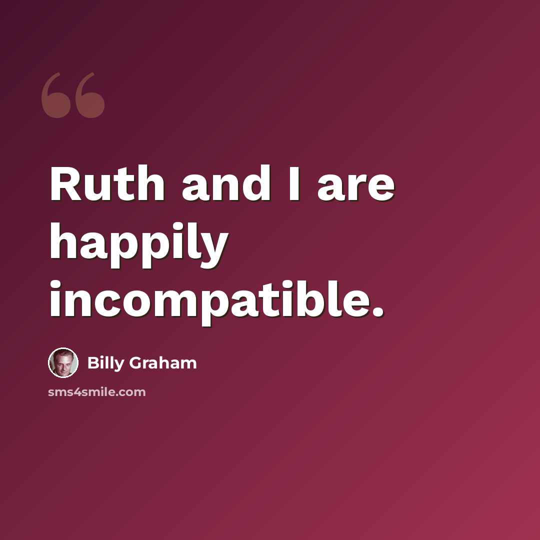 “Ruth and I are happily incompatible.” quote by Billy Graham