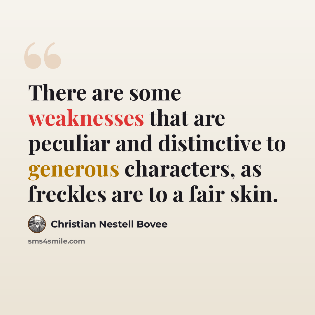 “There are some weaknesses that are peculiar and distinctive to generous characters, as freckles are to a fair skin.” quote by Christian Nestell Bovee