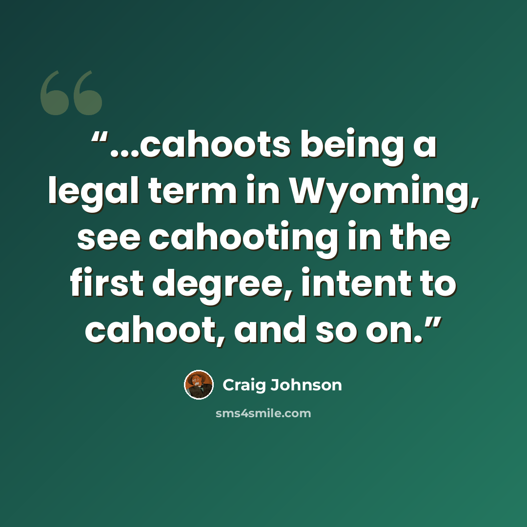 “...cahoots being a legal term in Wyoming, see cahooting in the first degree, intent to cahoot, and so on.” quote by Craig Johnson