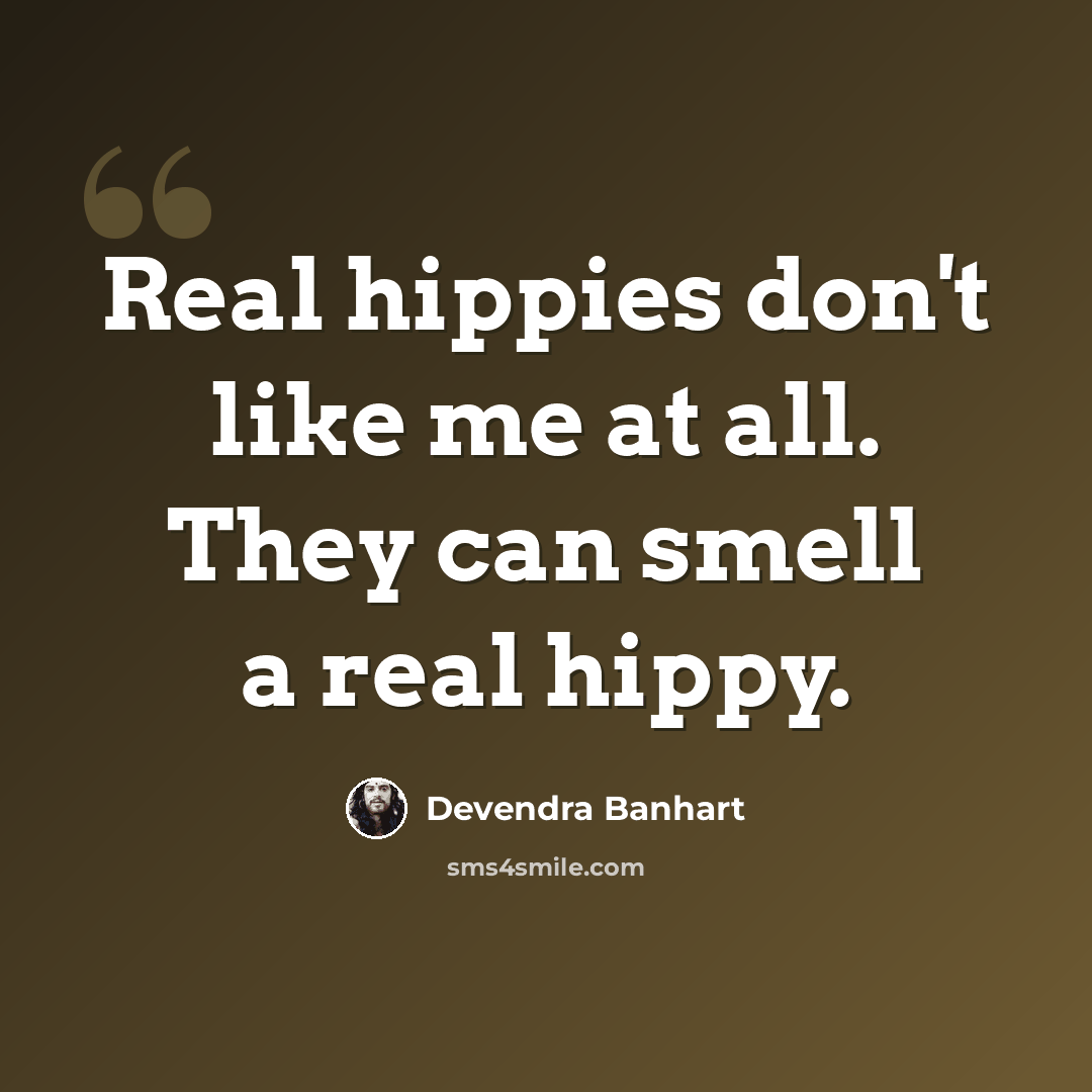 “Real hippies don't like me at all. They can smell a real hippy.” quote by Devendra Banhart