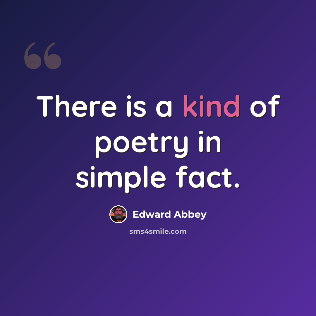 “There is a kind of poetry in simple fact.” quote by Edward Abbey