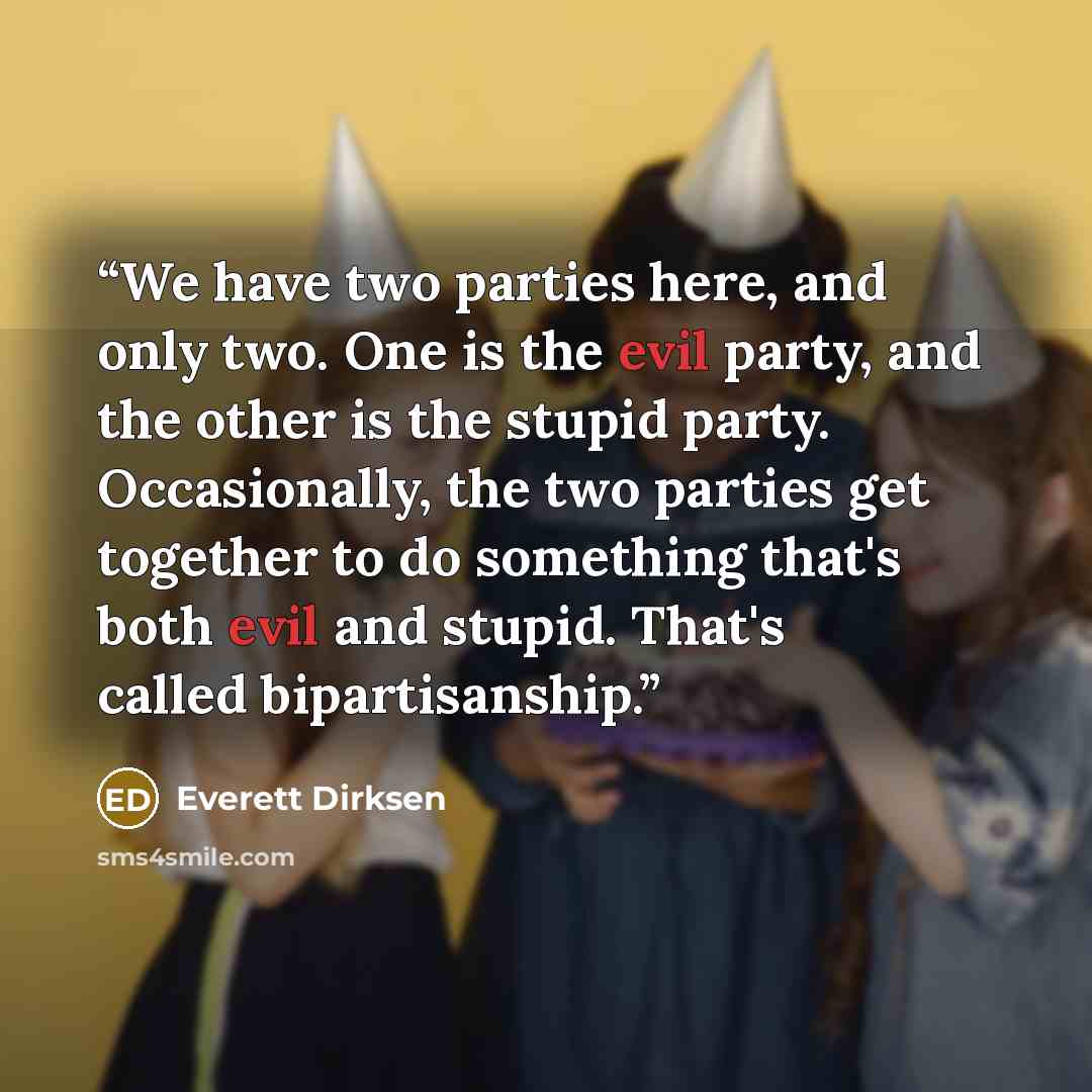 “We have two parties here, and only two. One is the evil party, and the other is the stupid party. Occasionally, the two parties get together to do something that's both evil and stupid. That's called bipartisanship.” quote by Everett Dirksen