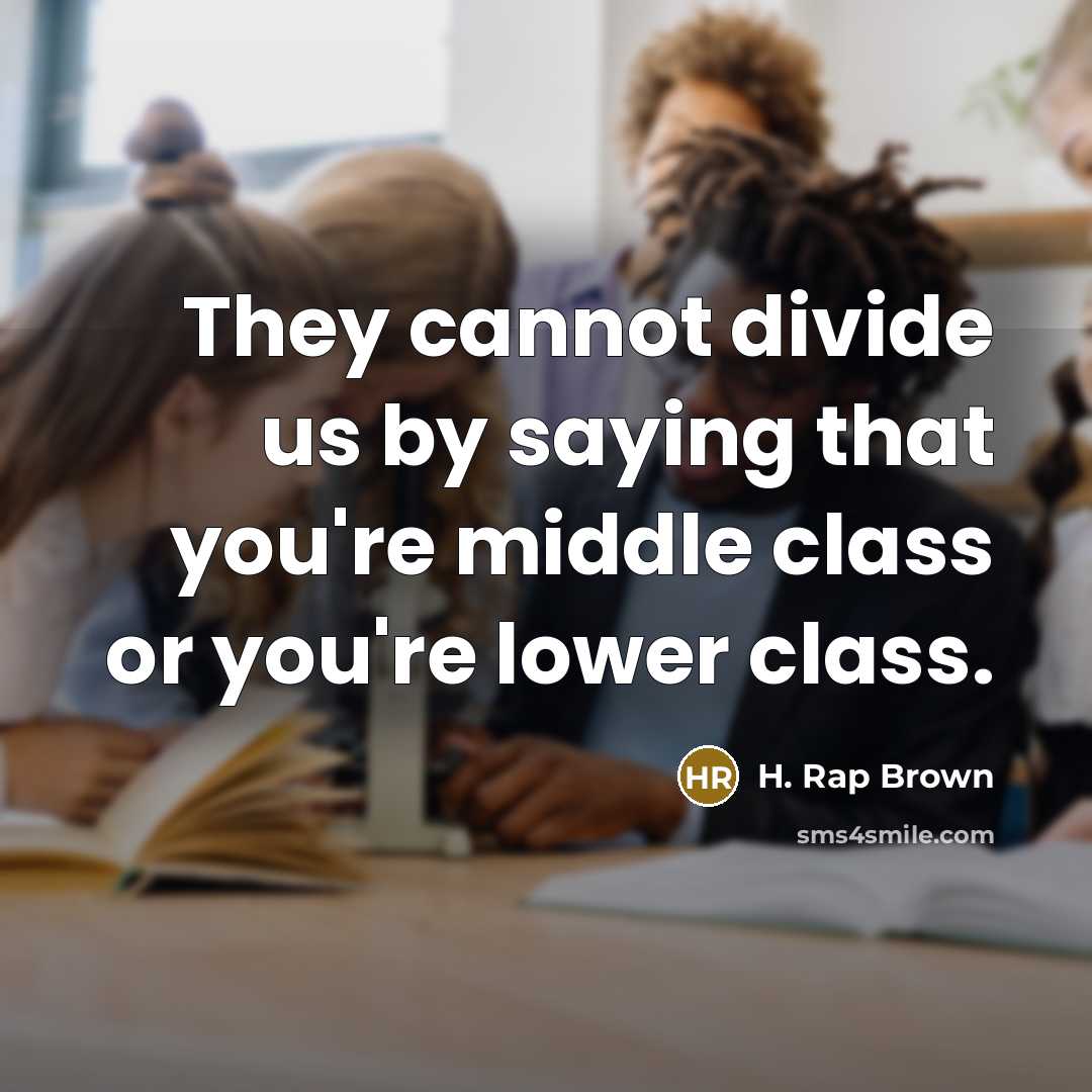 “They cannot divide us by saying that you're middle class or you're lower class.” quote by H. Rap Brown