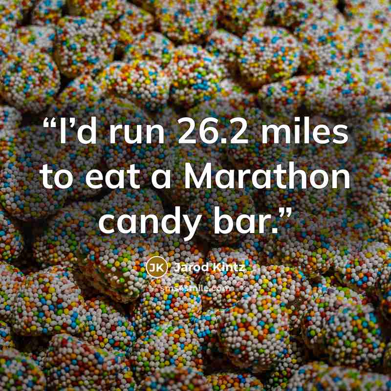 “I’d run 26.2 miles to eat a Marathon candy bar.” quote by Jarod Kintz