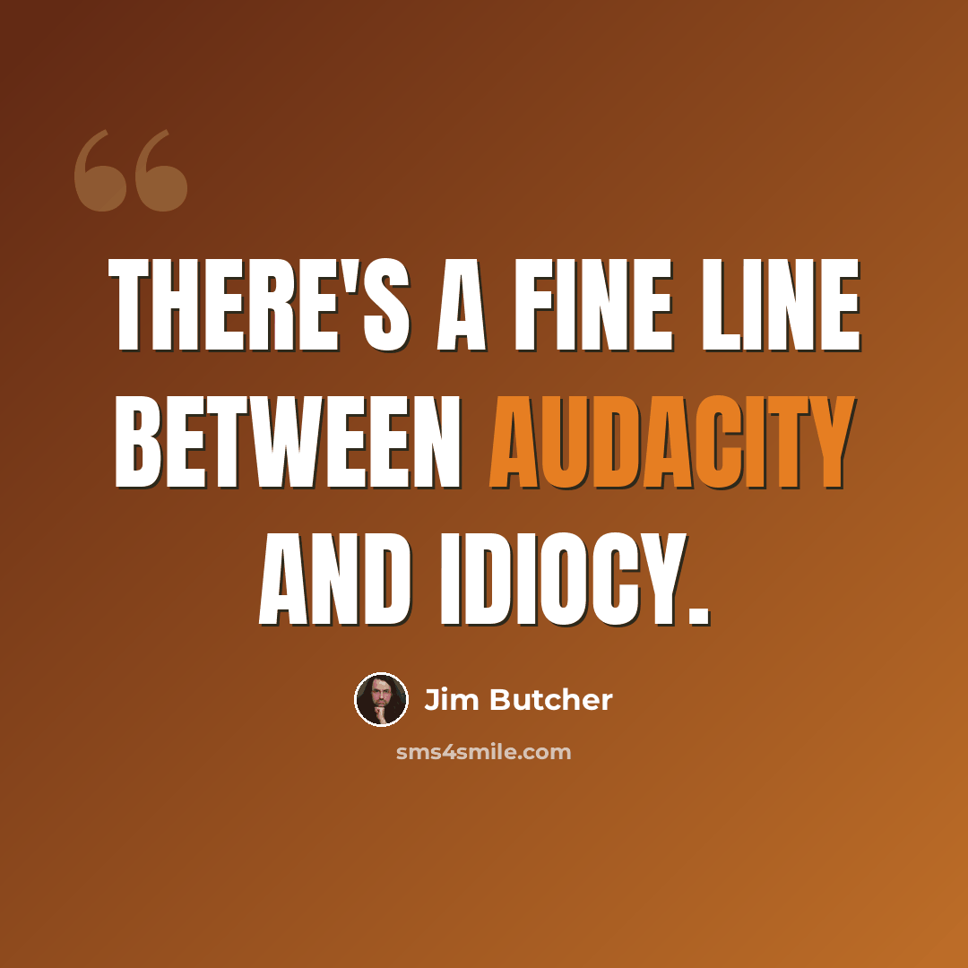 “There's a fine line between audacity and idiocy.” quote by Jim Butcher