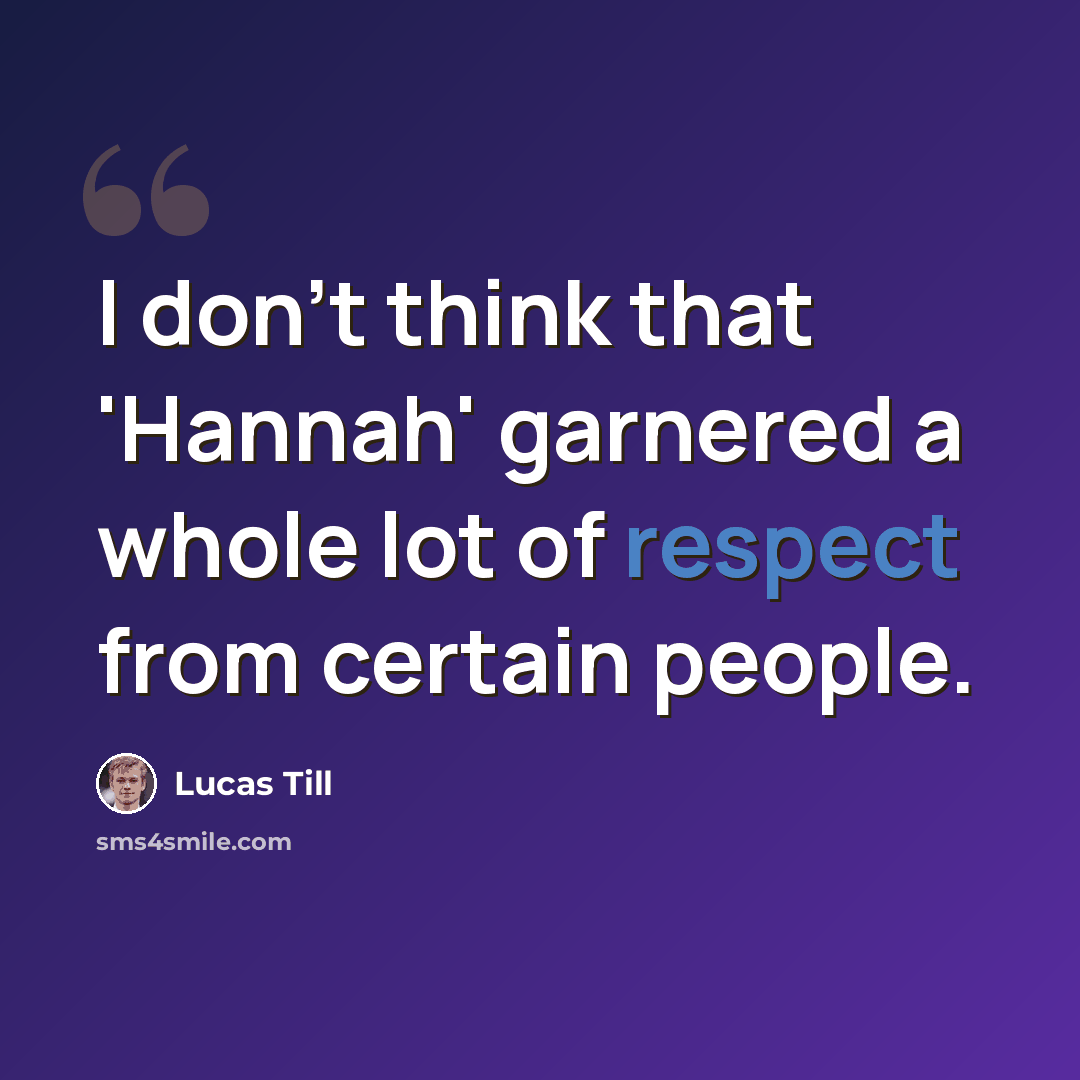 “I don't think that 'Hannah' garnered a whole lot of respect from certain people.” quote by Lucas Till