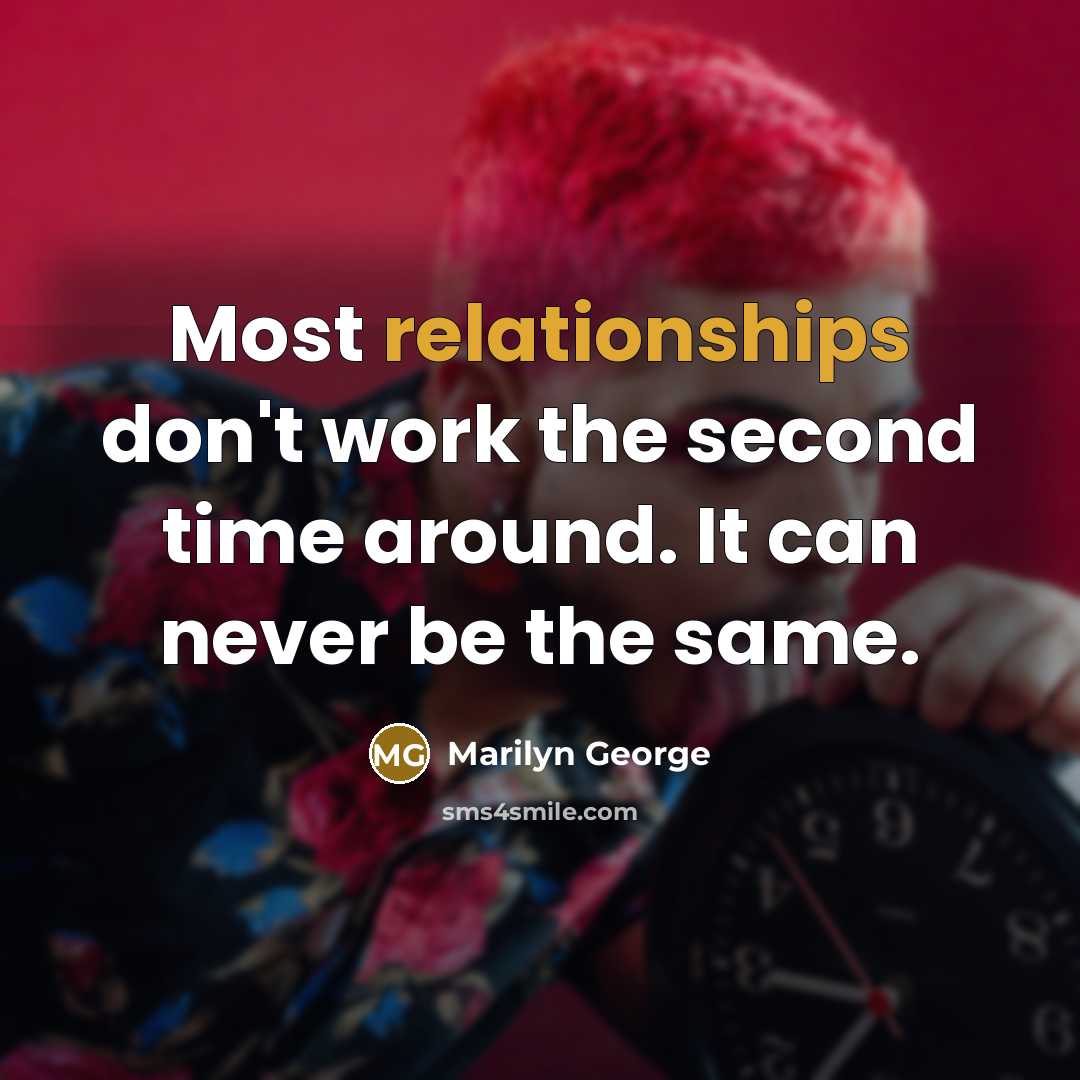 “Most relationships don't work the second time around. It can never be the same.” quote by Marilyn George