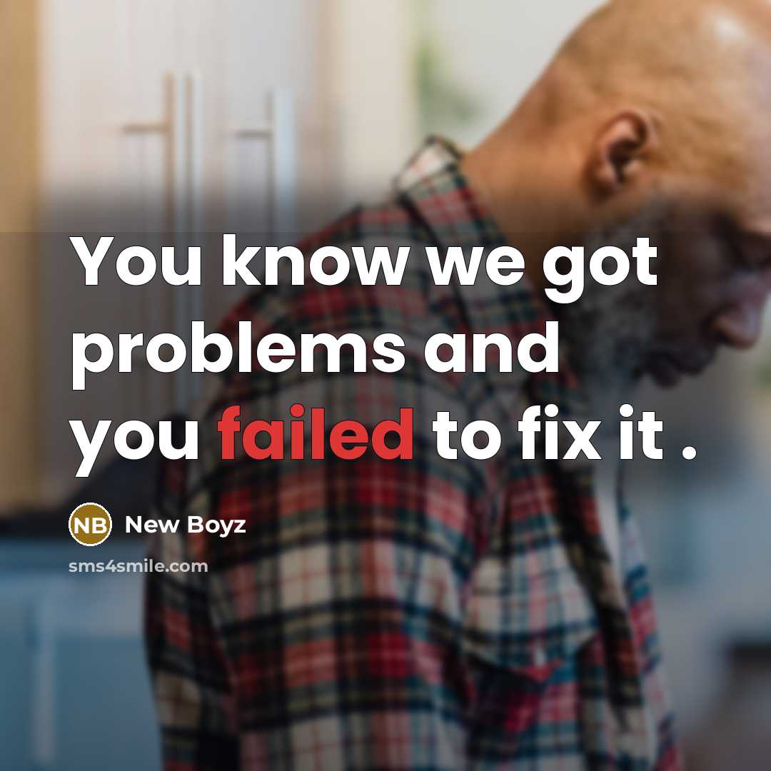 “You know we got problems and you failed to fix it .” quote by New Boyz