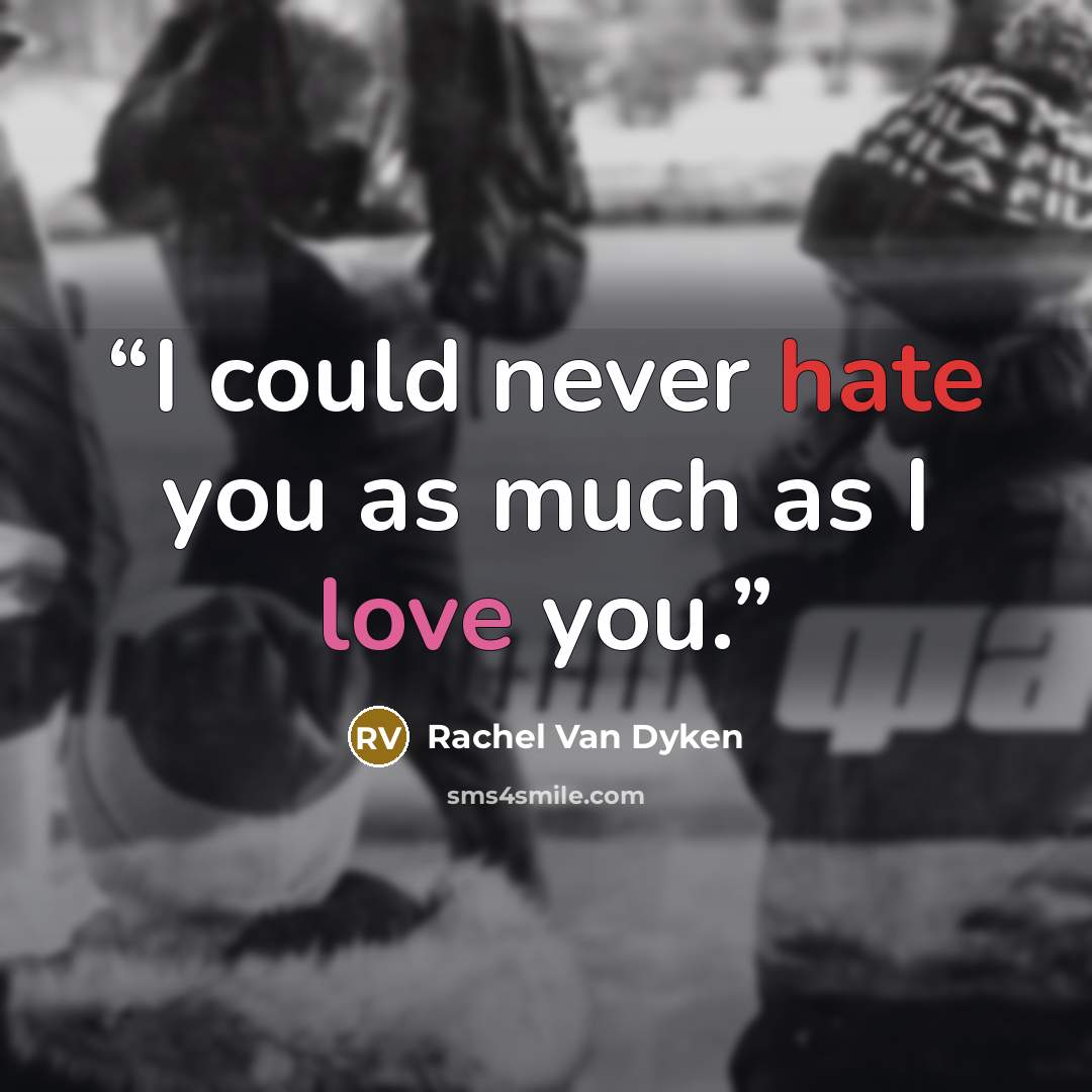 “I could never hate you as much as I love you.” quote by Rachel Van Dyken