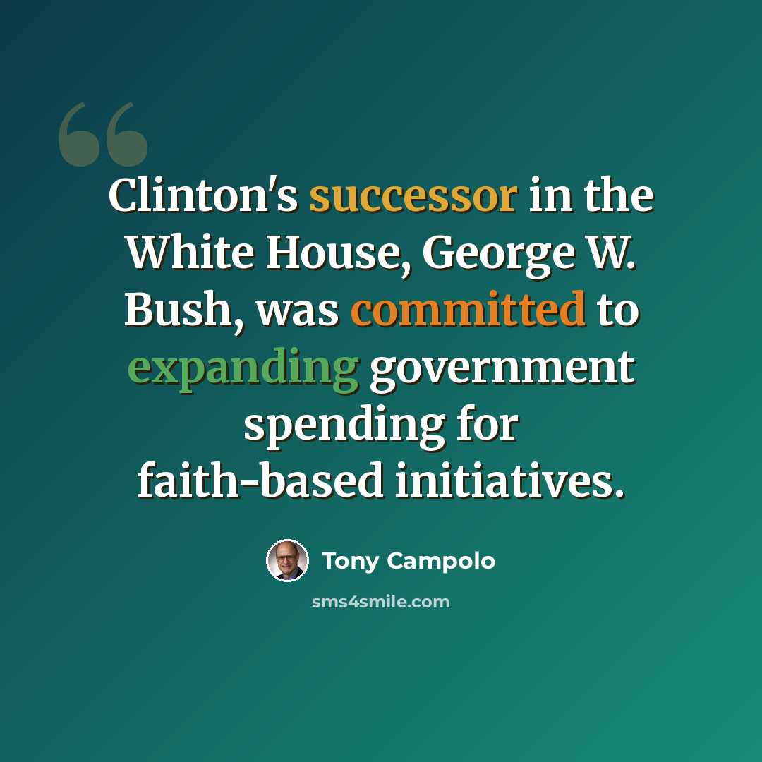 “Clinton's successor in the White House, George W. Bush, was committed to expanding government spending for faith-based initiatives.” quote by Tony Campolo