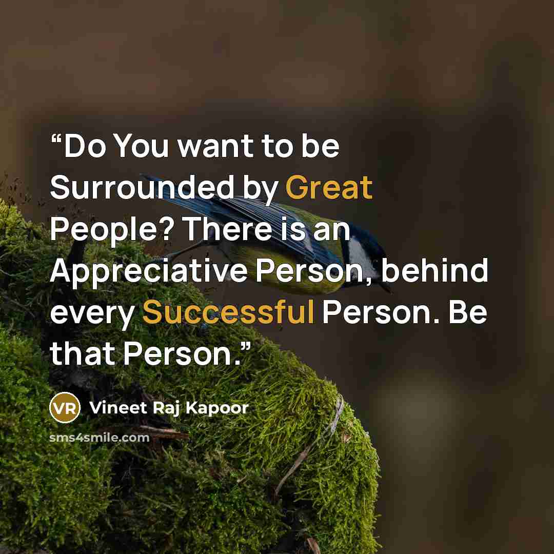 “Do You want to be Surrounded by Great People? There is an Appreciative Person, behind every Successful Person. Be that Person.” quote by Vineet Raj Kapoor