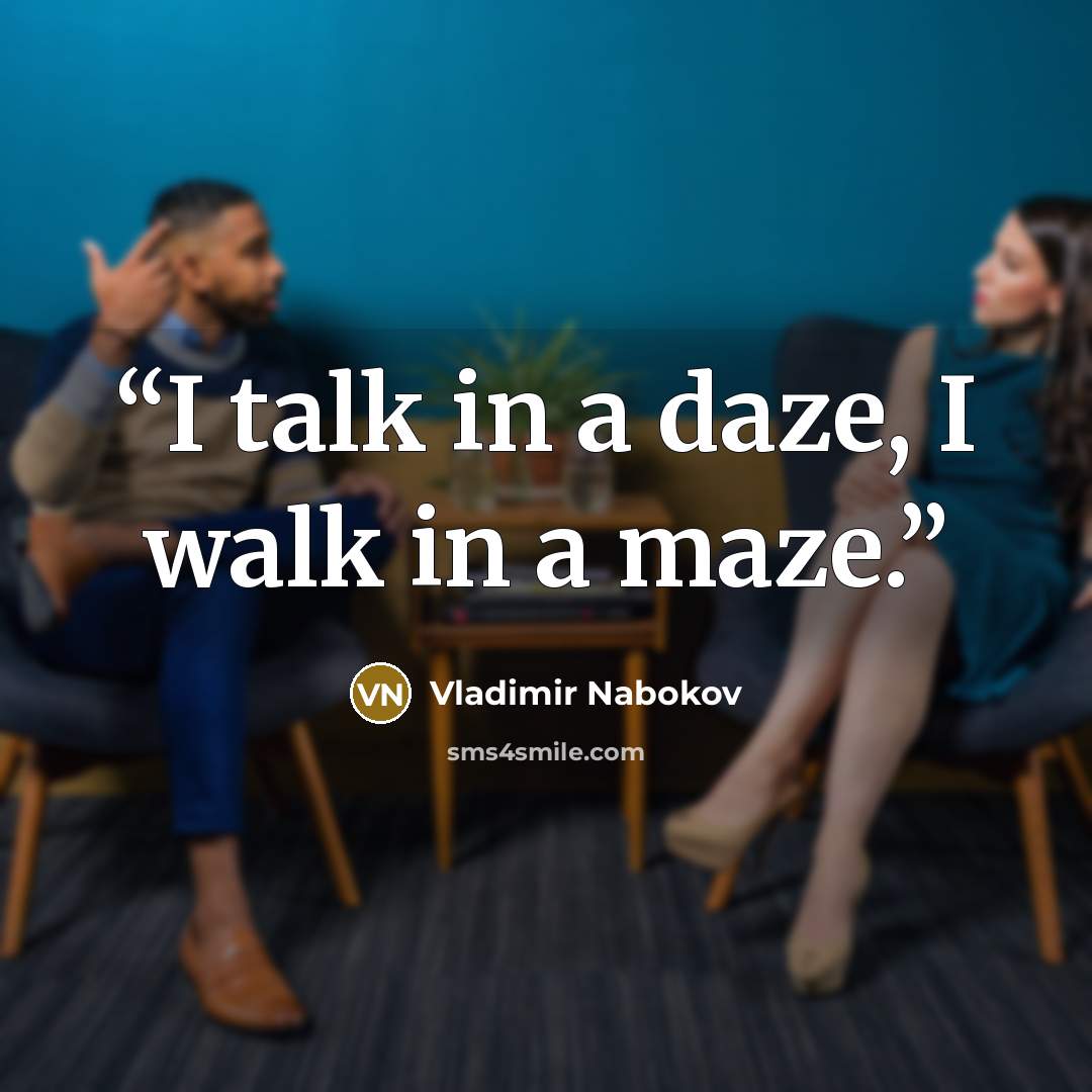 “I talk in a daze, I walk in a maze.” quote by Vladimir Nabokov