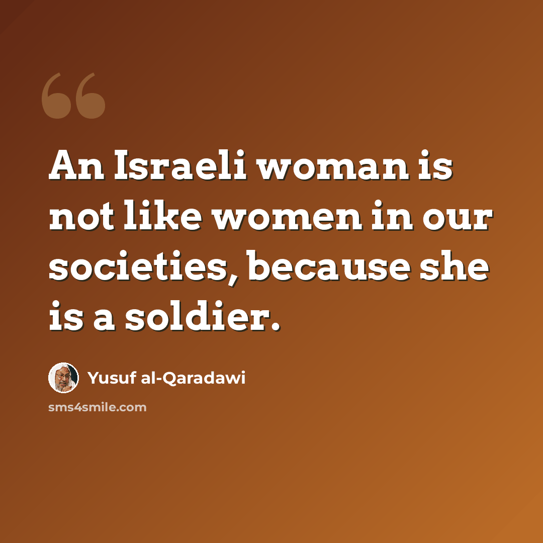 “An Israeli woman is not like women in our societies, because she is a soldier.” quote by Yusuf al-Qaradawi